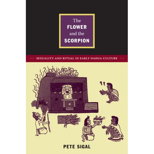 The Flower and the Scorpion: Sexuality and Ritual in Early Nahua Culture