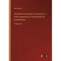 The Ethics of the Dust; Ten Lectures To Little Housewives On The Elements Of Crystallization: in large print