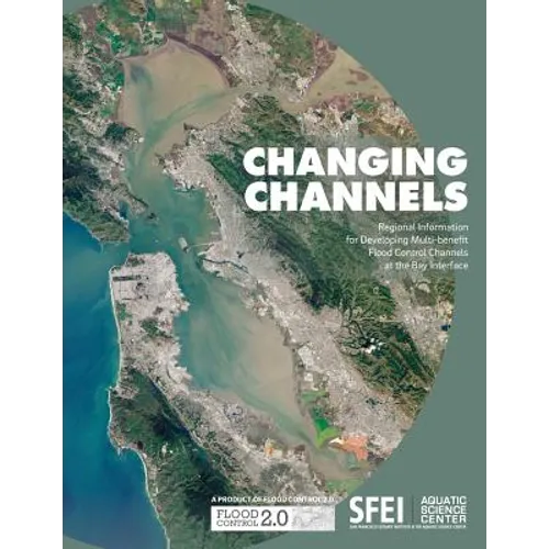 Changing Channels: Regional Information for Developing Multi-benefit Flood Control Channels at the Bay Interface.