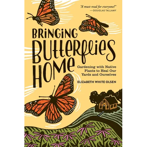 Bringing Butterflies Home: Gardening with Native Plants to Heal Our Yards and Ourselves