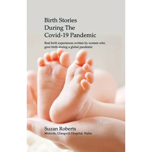 Birth Stories during the Covid-19 Pandemic: Real birth experiences written by women who gave birth during a global pandemic
