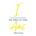 Brely Evans Presents The ABCs of I AMs: A Daily Guide for Speaking Prosperity, Love and Success Into Your Life