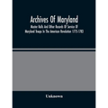 Archives Of Maryland; Muster Rolls And Other Records Of Service Of Maryland Troops In The American Revolution 1775-1783