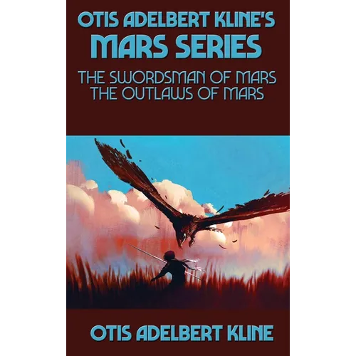 Otis Adelbert Kline's Mars Series: The Swordsman of Mars, The Outlaws of Mars