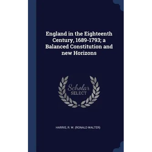 England in the Eighteenth Century, 1689-1793; a Balanced Constitution and new Horizons