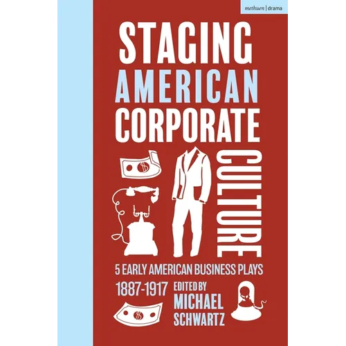 Staging American Corporate Culture: 5 Early American Business Plays 1887-1917