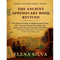 The Ancient Apothecary Book Revived: The Home Guide to Making and Using 150+ Potent Herbal Remedies for Natural Healing and Holistic Wellness (Includi