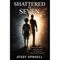 Shattered at Seven: Surviving abuse, addiction, and then darkness that nearly took me