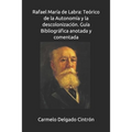 Rafael María de Labra: Teórico de la Autonomía y la descolonización. Guía Bibliográfica anotada y comentada
