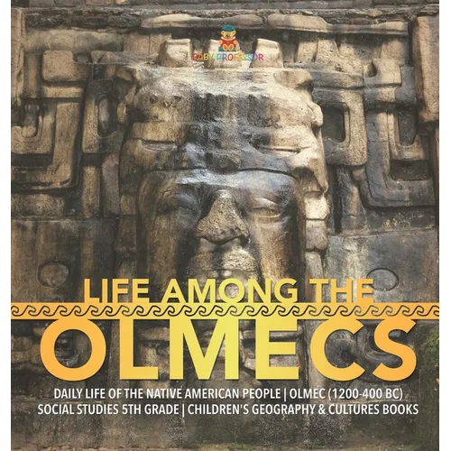 Life Among the Olmecs Daily Life of the Native American People Olmec (1200-400 BC) Social Studies 5th Grade Children's Geography & Cultures Books