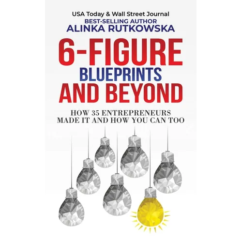 6-Figure Blueprints and Beyond: How 35 Entrepreneurs Made It and How You Can Too