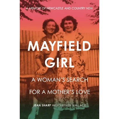 Mayfield Girl: A woman's search for mother's love: A memoir of Newcastle and country NSW