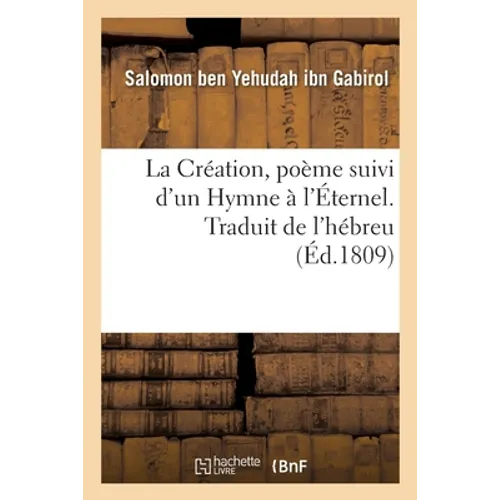 La Création, Poème Suivi d'Un Hymne À l'Éternel. Traduit de l'Hébreu