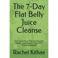 The 7-Day Flat Belly Juice Cleanse: Fruit Juice For A Flat Tummy And Weight Loss in Just 7 Days With Proven Evidence