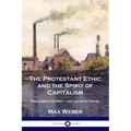 The Protestant Ethic and the Spirit of Capitalism: The Complete Text - Inclusive of Notes