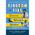 Kingdom on Fire: Kareem, Wooden, Walton, and the Turbulent Days of the UCLA Basketball Dynasty