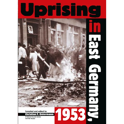 Uprising in East Germany, 1953: The Cold War, the German Question, and the First Major Upheaval behind the Iron Curtain