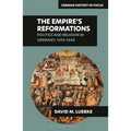 The Empire's Reformations: Politics and Religion in Germany, 1495-1648