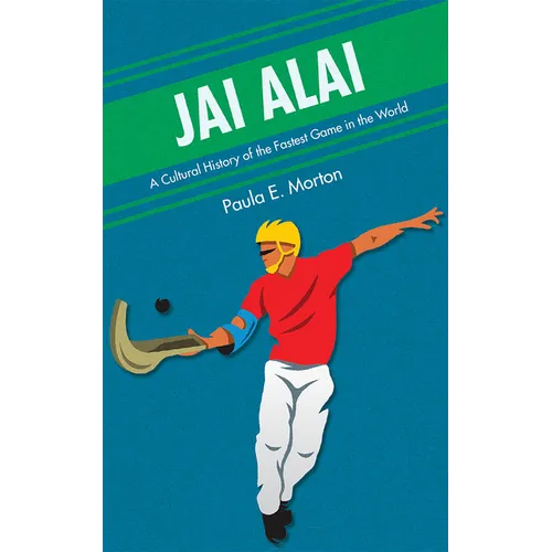 Jai Alai: A Cultural History of the Fastest Game in the World