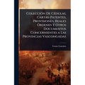 ColecciÃ3n De CÃ(c)dulas, Cartas-Patentes, Provisiones, Reales Ã"rdenes Y Otros Documentos Concernientes a Las Provincias Vascongadas