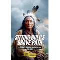 Sitting Bull's Brave Path: A Journey Through Lakota Culture for Kids