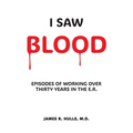 I Saw BLOOD: Episodes of Working Over 30 Years in the E.R.