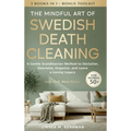 The Mindful Art of Swedish Death Cleaning for Women Over 50: A Gentle Scandinavian Method to Declutter, Downsize, Organize, and Leave a Loving Legacy