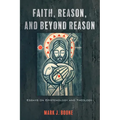 Faith, Reason, and Beyond Reason: Essays on Epistemology and Theology