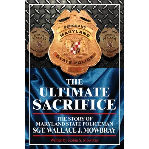 The Ultimate Sacrifice - The Story of Maryland State Policeman Sgt. Wallace J. Mowbray