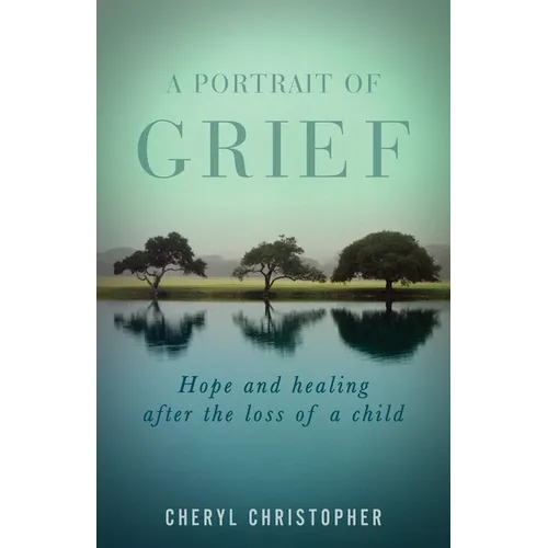 A Portrait of Grief: Hope and healing after the loss of a child