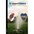 El Superclasico. Boca-River: Historia y Secretos de Una Pasion