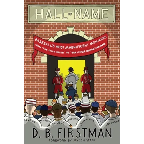 Hall of Name: Baseball's Most Magnificent Monikers from 'The Only Nolan' to 'Van Lingle Mungo' and More