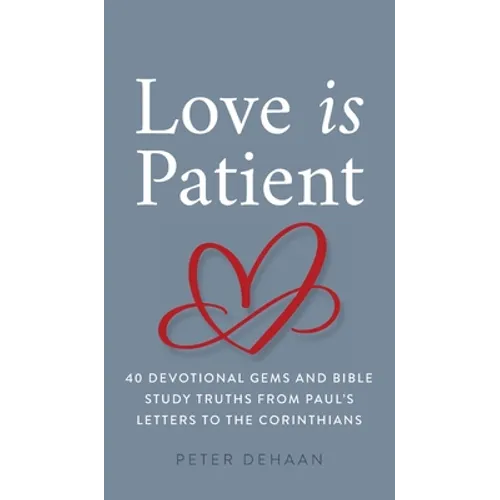 Love Is Patient: 40 Devotional Gems and Bible Study Truths from Paul's Letters to the Corinthians