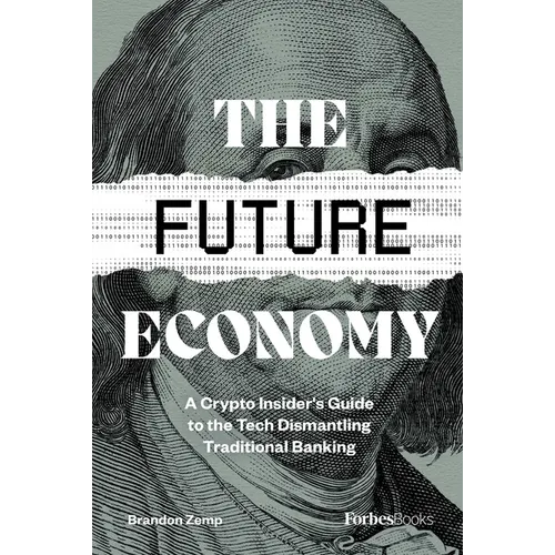 The Future Economy: A Crypto Insider's Guide to the Tech Dismantling Traditional Banking