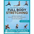 The Complete Guide to Full-Body Stretching: Improve Mobility, Reduce Pain, and Enhance Your Wellbeing