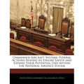 Unmanned Aircraft Systems: Federal Actions Needed to Ensure Safety and Expand Their Potential Uses Within the National Airspace System