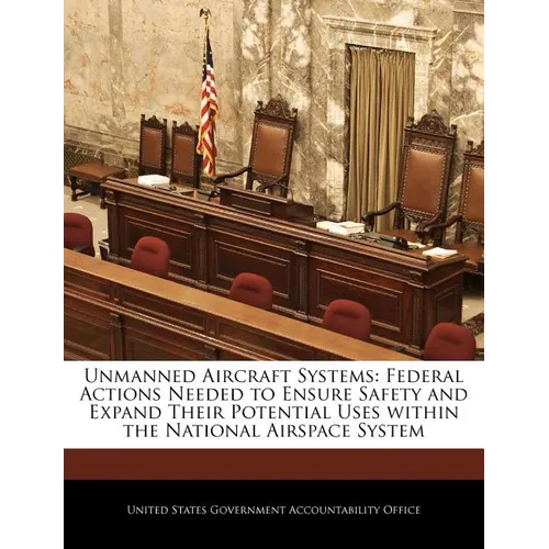 Unmanned Aircraft Systems: Federal Actions Needed to Ensure Safety and Expand Their Potential Uses Within the National Airspace System