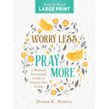 Worry Less, Pray More Large Print: A Woman's Devotional Guide to Anxiety Free Living