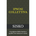 Ipnosi Collettiva: la prigione della mente e quello che nessuno ti dice!