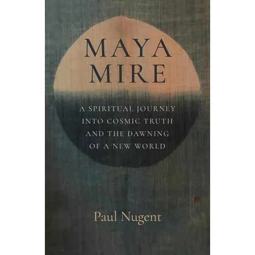 Maya Mire: A Spiritual Journey Into Cosmic Truth and the Dawning of a New World