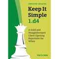 Keep It Simple 1.D4: A Solid and Straightforward Chess Opening Repertoire for White