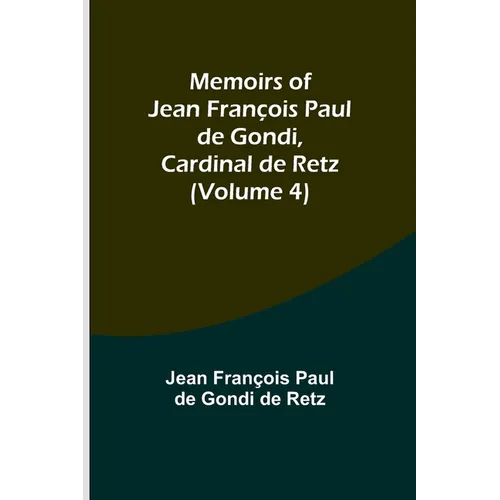 Memoirs of Jean François Paul de Gondi, Cardinal de Retz (Volume 4)