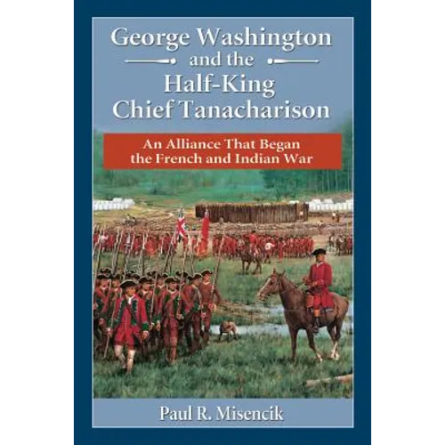 George Washington and the Half-King Chief Tanacharison: An Alliance That Began the French and Indian War