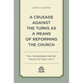 A Crusade Against the Turks as a Means of Reforming the Church: Two Camaldolese Hermits' Advice for Pope Leo X