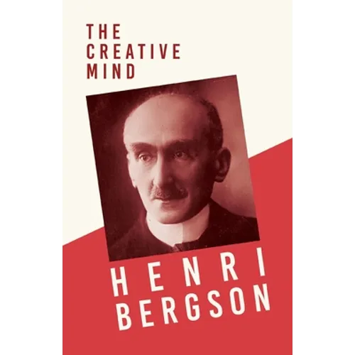 The Creative Mind: With a Chapter from Bergson and his Philosophy by J. Alexander Gunn