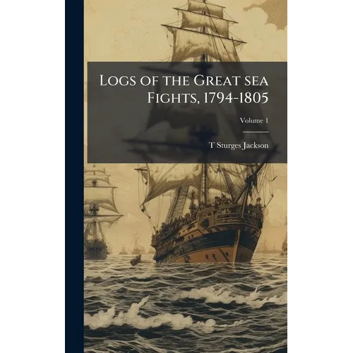 Logs of the Great sea Fights, 1794-1805