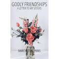 Godly Friendships A Letter to My Sisters: Choosing Your Friends With Wisdom