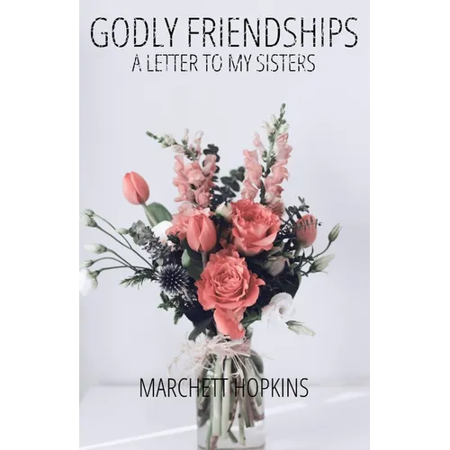 Godly Friendships A Letter to My Sisters: Choosing Your Friends With Wisdom