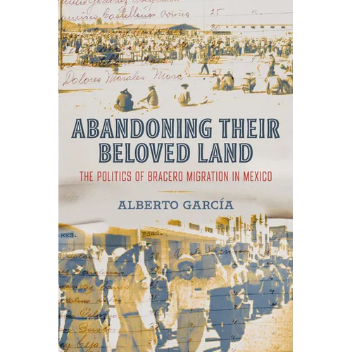 Abandoning Their Beloved Land: The Politics of Bracero Migration in Mexico
