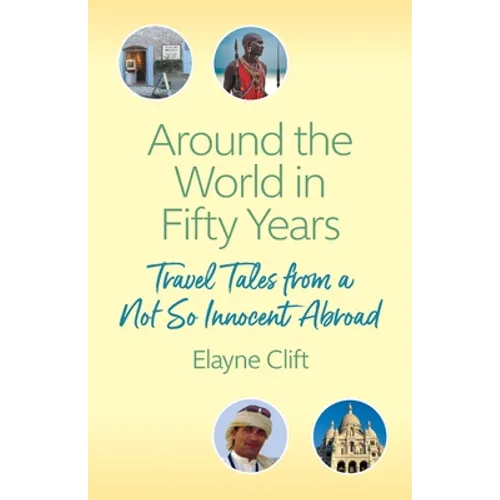 Around the World in Fifty Years: Travel Tales from a Not So Innocent Abroad